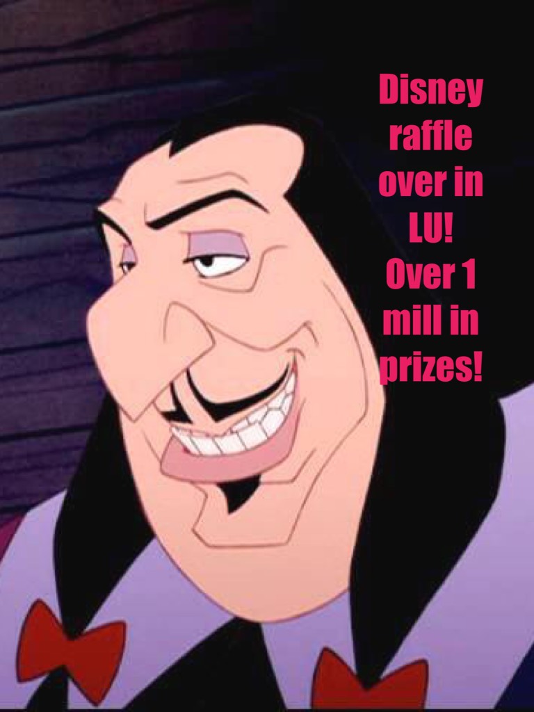 Disney raffle over in LU! 
Over 1 mill in prizes!
