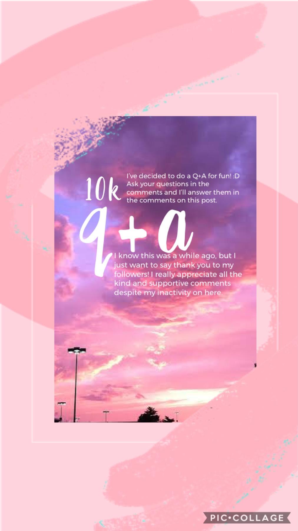 A q+a in celebration of 10k! (o^^o) Needless to say, I won’t be answering anything too personal so don’t bother with those kinds of questions. Also, remember to check back after you comment to see my answers! And feel free to give your own answers for the