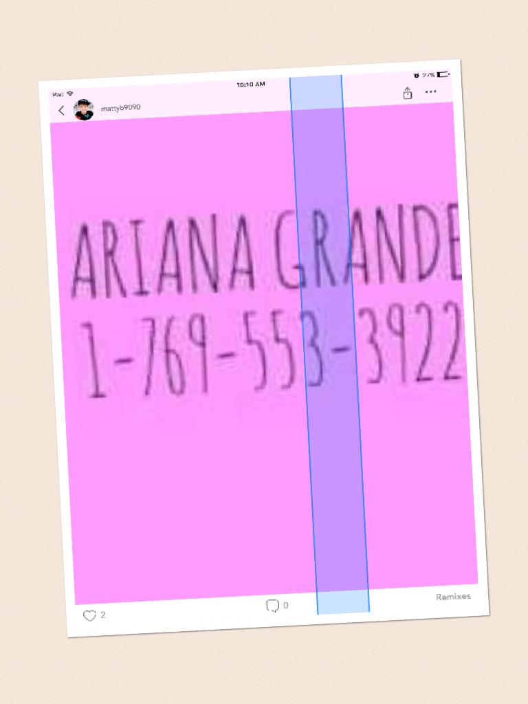 Ariana grande number or matty b number.