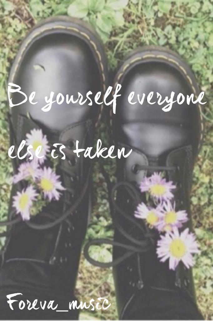 Be yourself everyone else is taken 💛