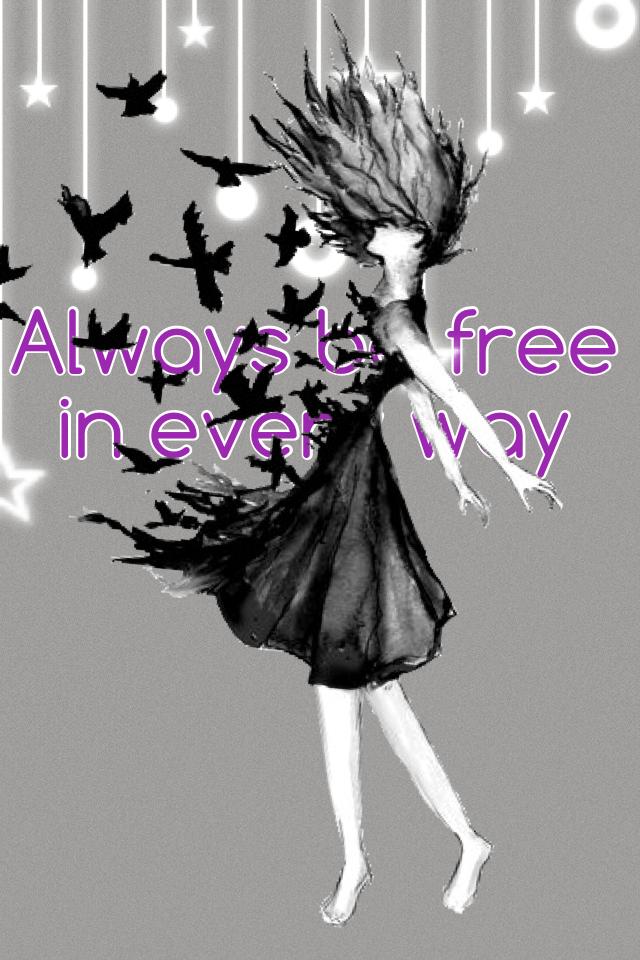 Always be free in every way