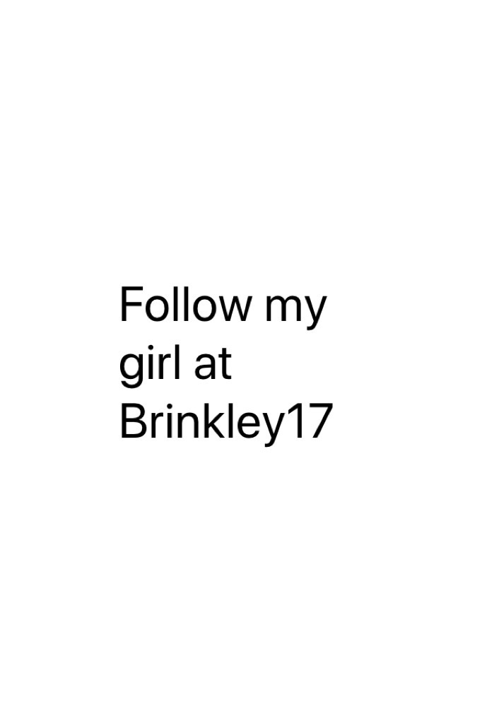 Follow my girl at
Brinkley17 
