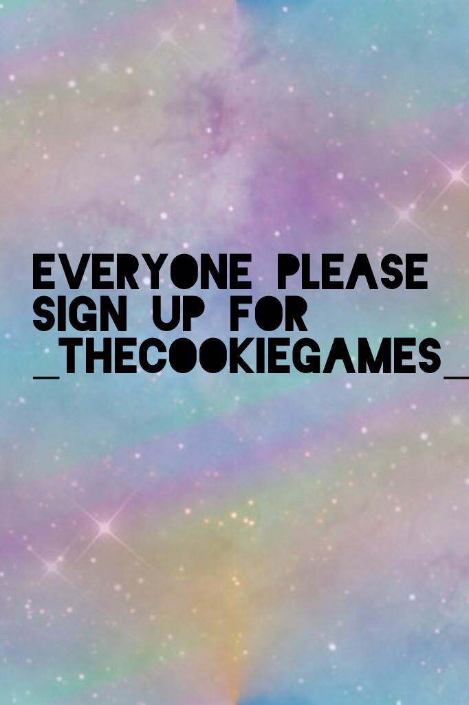 Everyone please sign up for _TheCookieGames_ I think there is about 8 more people needed 👍🏼🍪