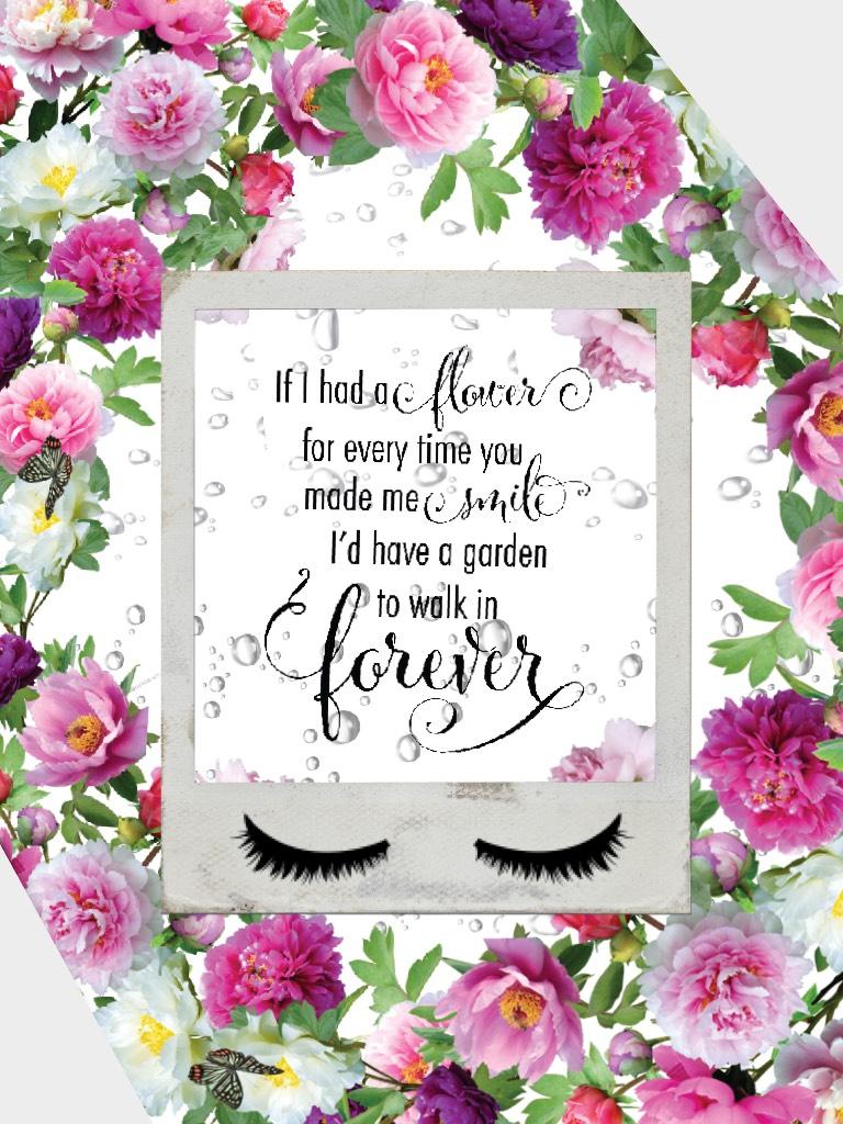 TAP 🌺🌸🌺🌸
“If I had a flower for every time you made me smile, I could walk walk in my garden forever.”