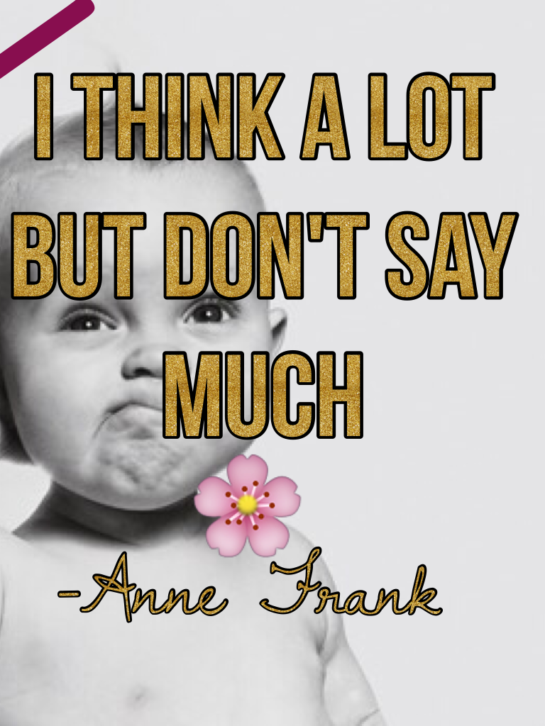 Just wanted to post this because I could relate. Btw, I love Anne Frank
