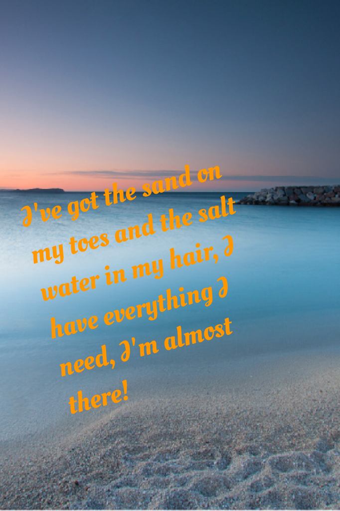 I've got the sand on my toes and the salt water in my hair, I have everything I need, I'm almost there!

#Sunshine