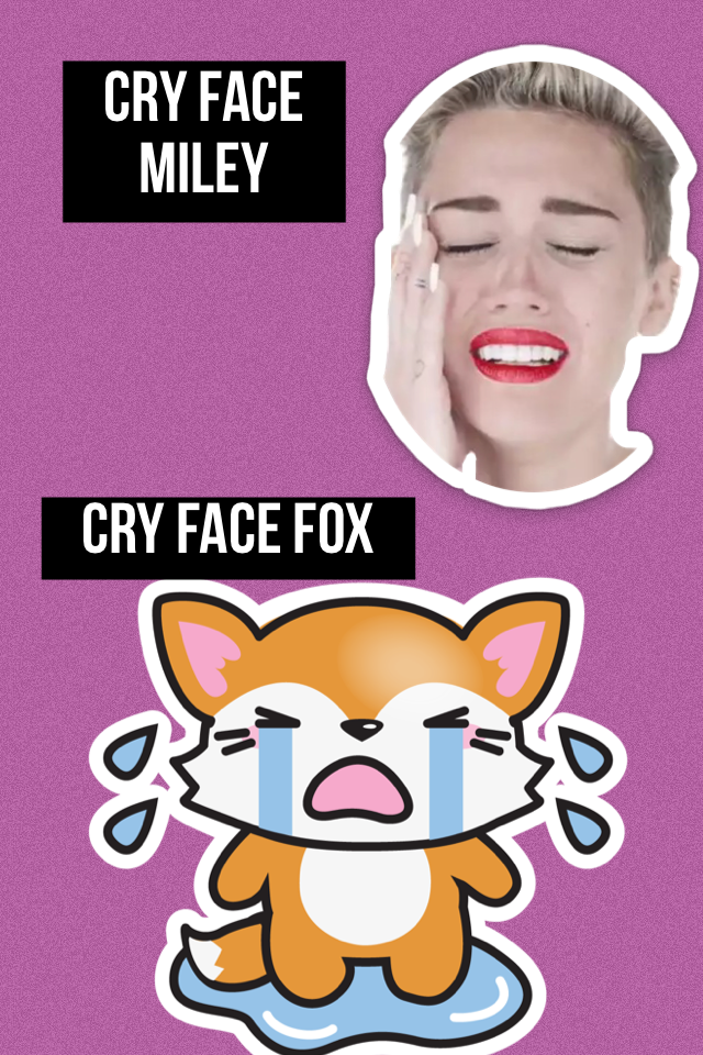 How many likes can I get or the the fox or Miley cry face 