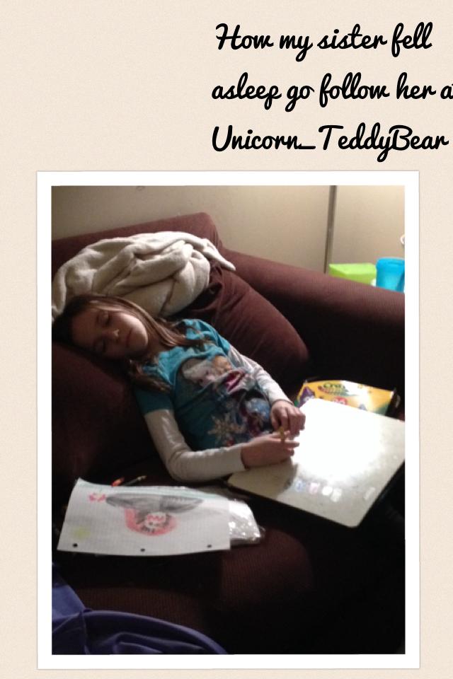 How my sister fell asleep go follow her at Unicorn_TeddyBear