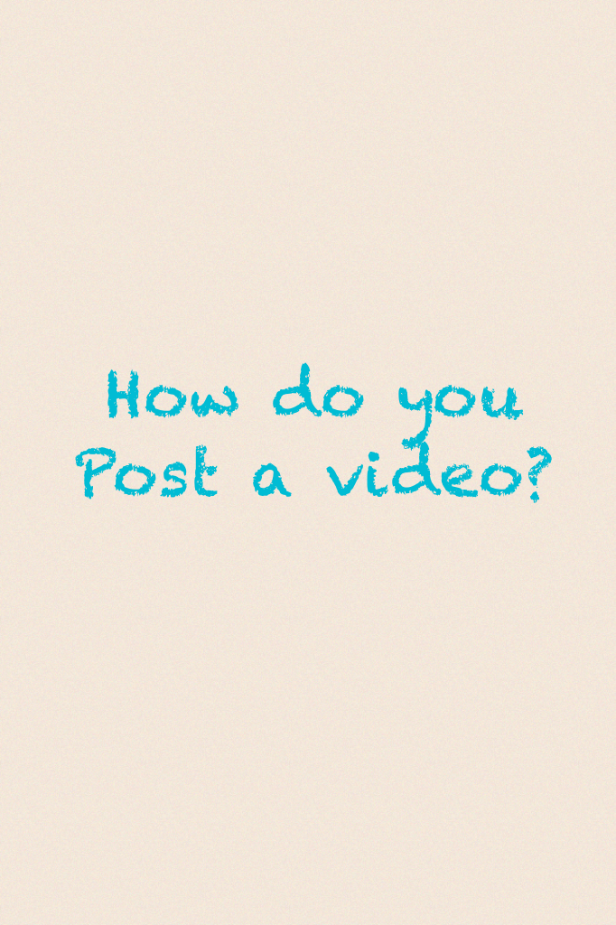 How do you 
Post a video?