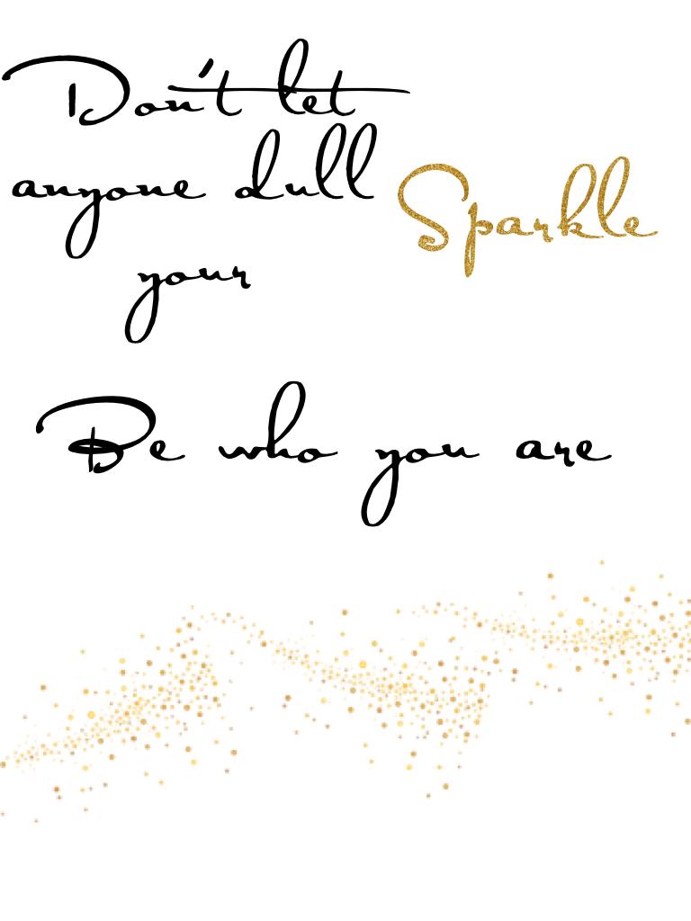 Don't let anyone dull your sparkle✨