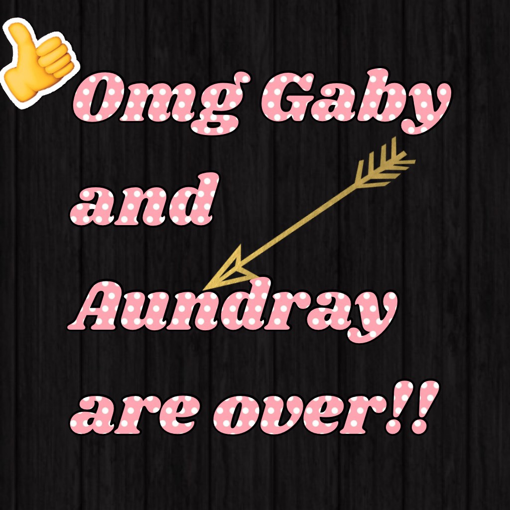 Omg Gaby and Aundray are over!! 