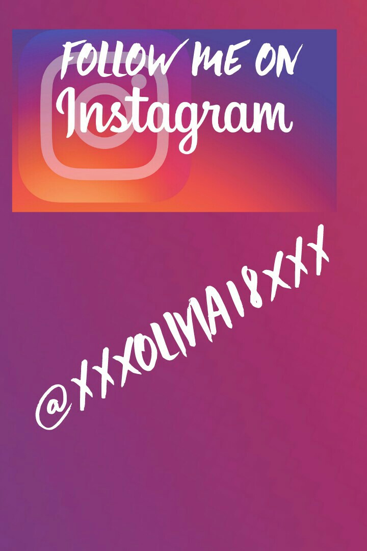 follow me on Instagram  @xxXolivia18Xxx