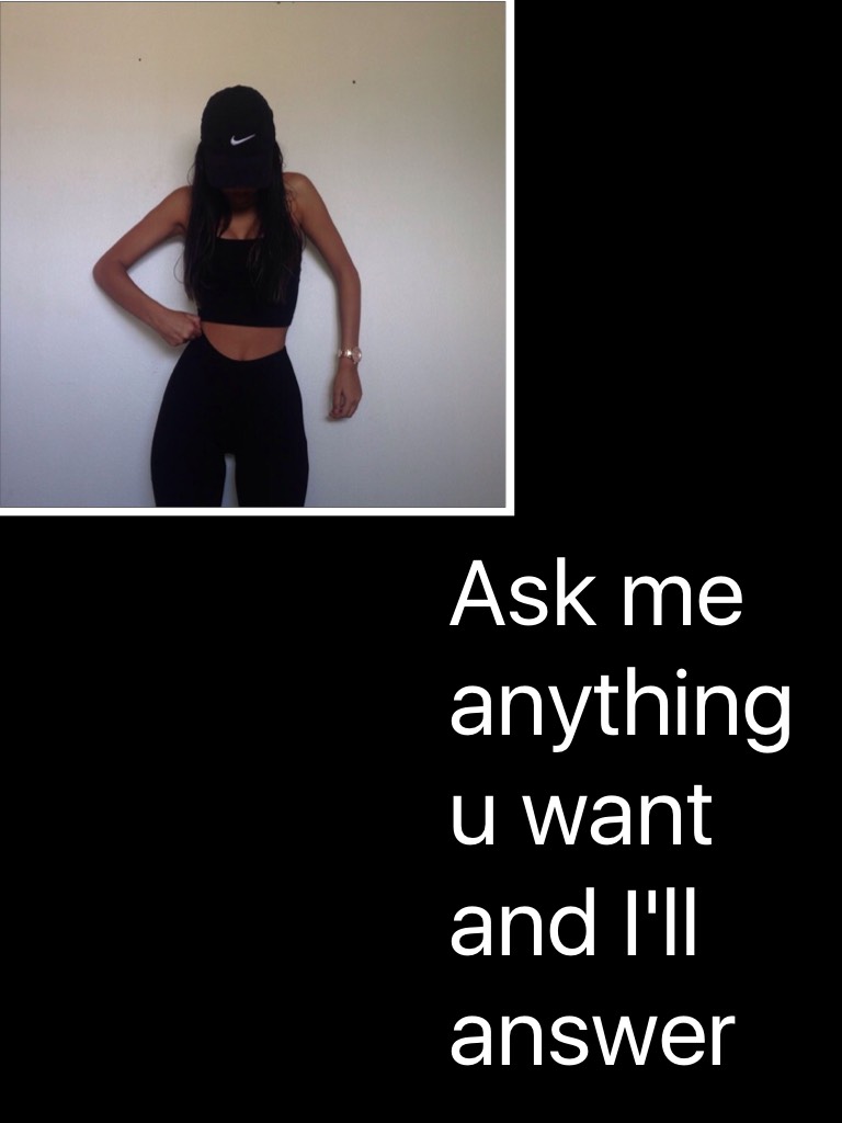 Ask me anything u want and I'll answer 