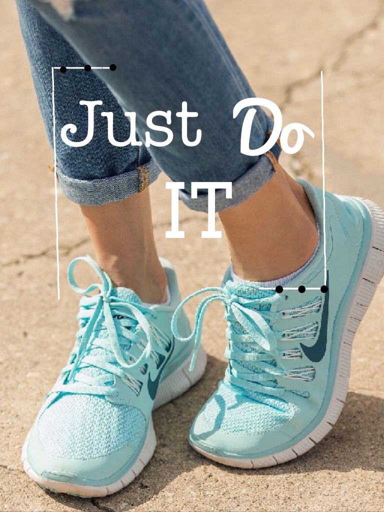 Just do it!.
