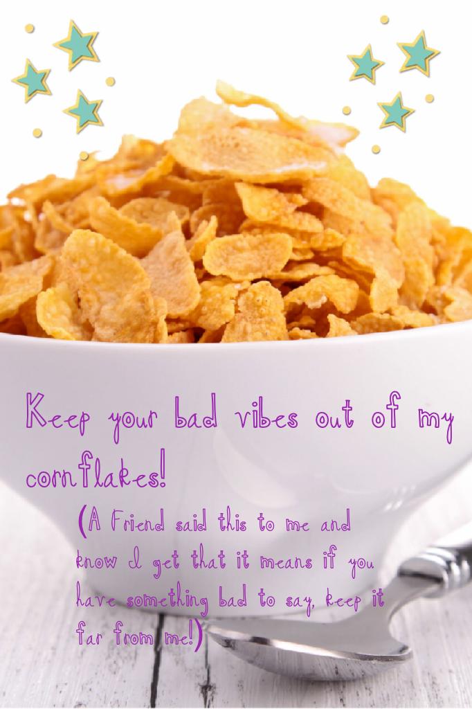 Keep your bad vibes out of my cornflakes!