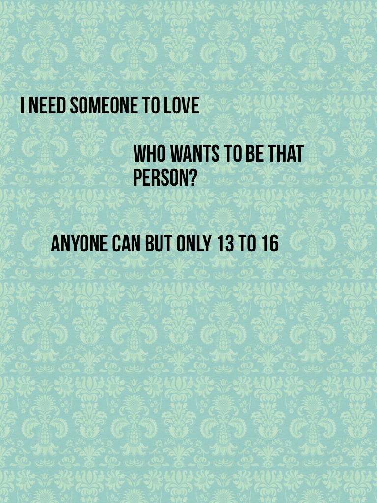Anyone can but only 13 to 16