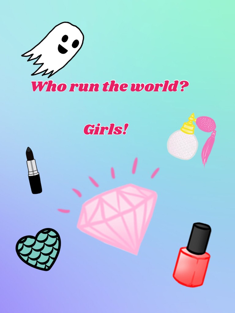 Who run the world? 

                  Girls!