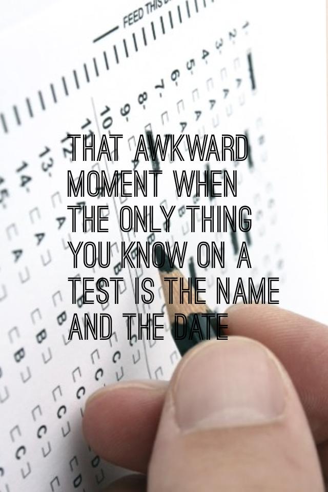 That awkward moment when the only thing you know on a test is the name and the date