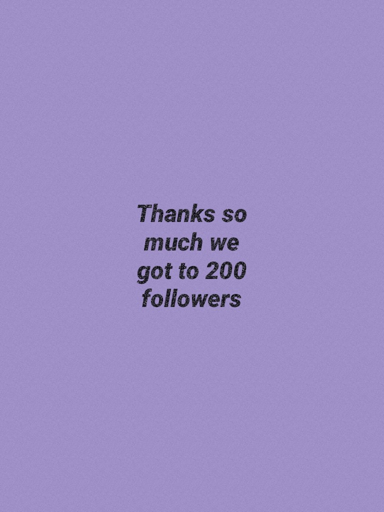 Thanks so much we got to 200 followers 