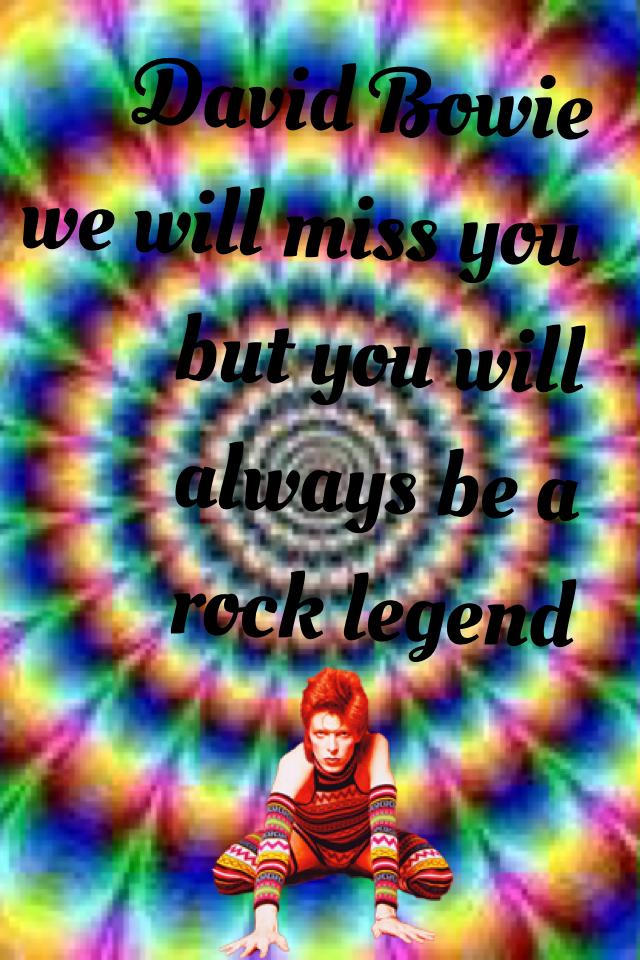 David Bowie we will miss you but you will always be a rock legend 