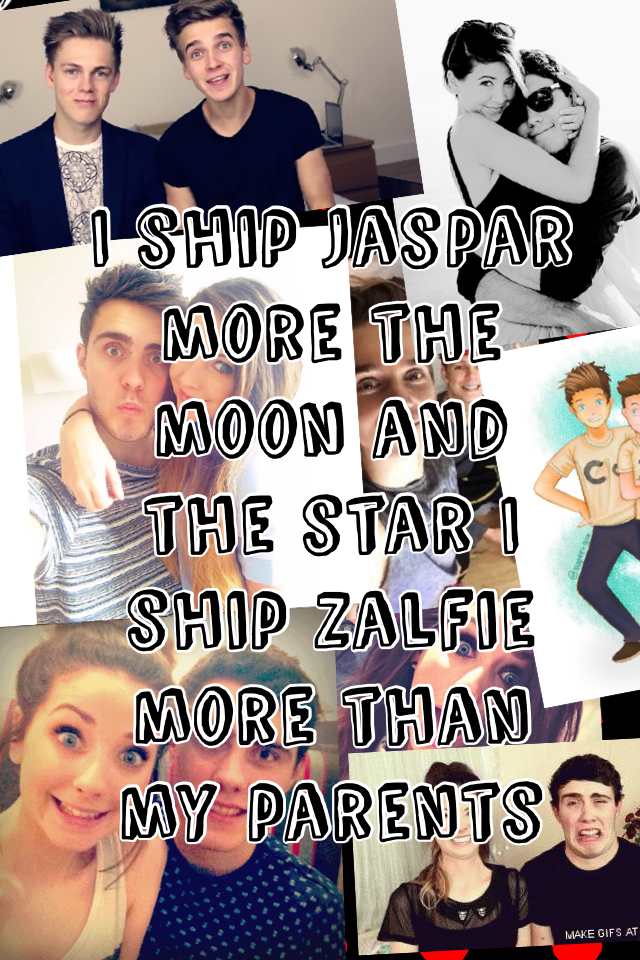 I ship jaspar more the moon and the star I ship Zalfie more than my parents