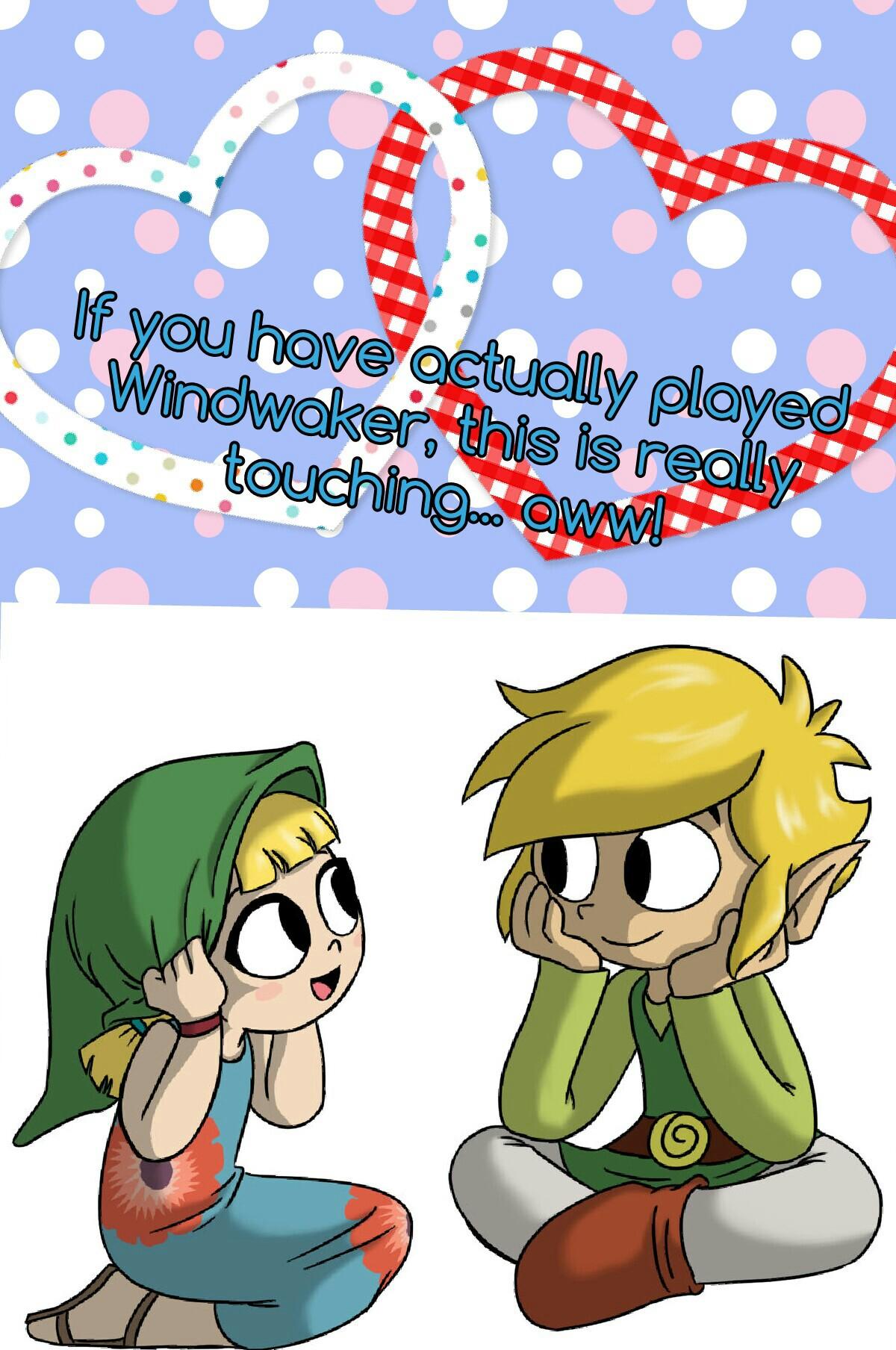 If you have actually played
Windwaker, this is really
touching... aww!