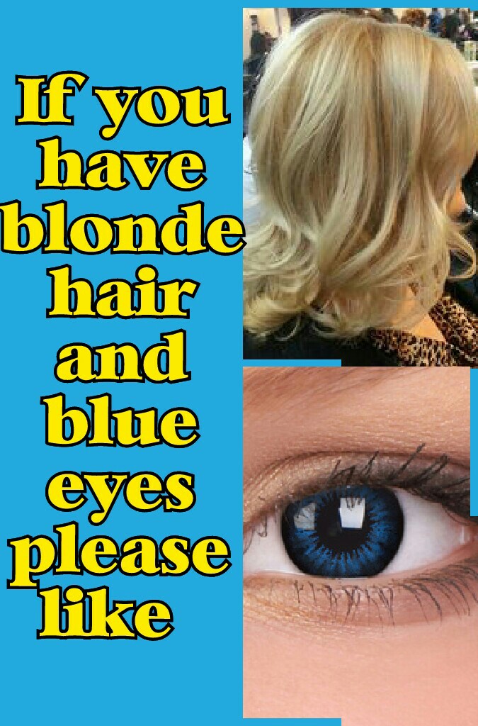 If you
have
blonde
hair
and
blue
eyes
please
like 