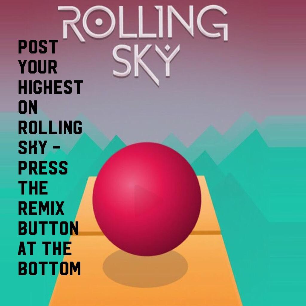 Post your highest on rolling sky -press the remix button at the bottom