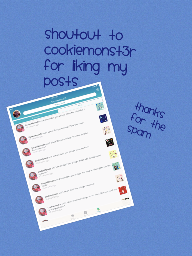 Shoutout to CookieMonst3r for liking my posts