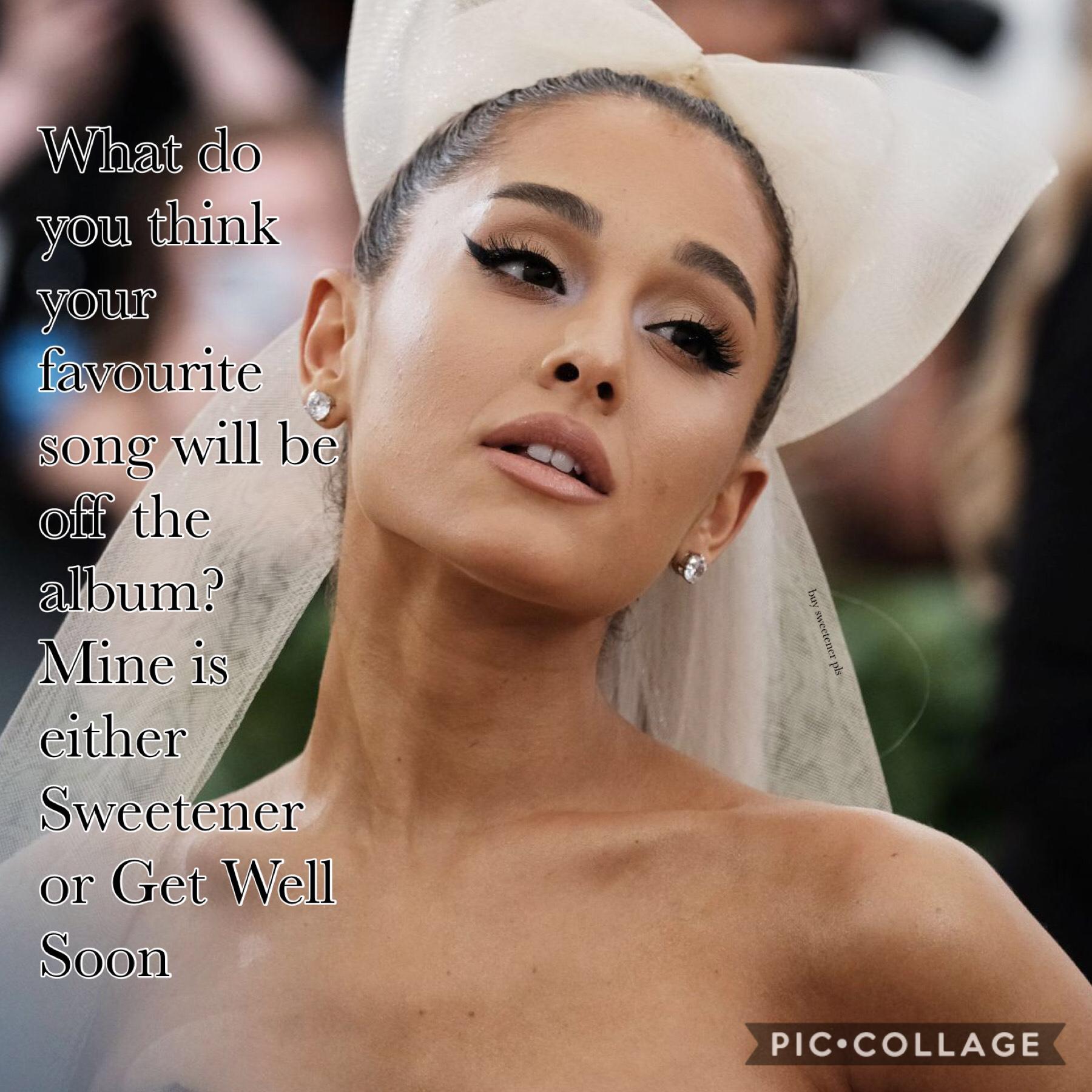Sweetener and Get Well Soon are my favs I think...