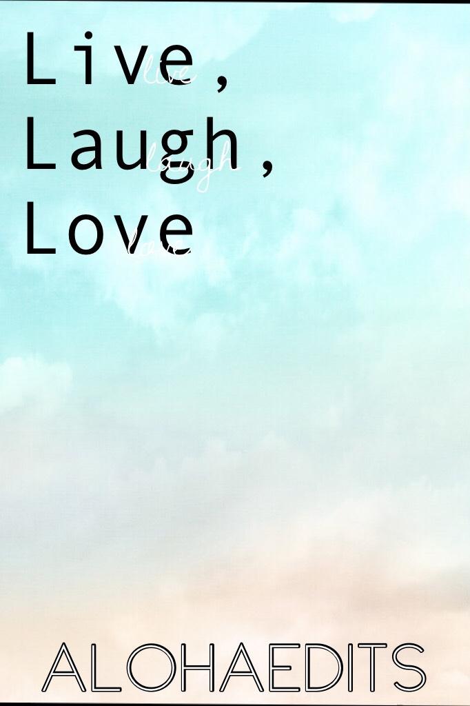 Live, 
Laugh,
Love 