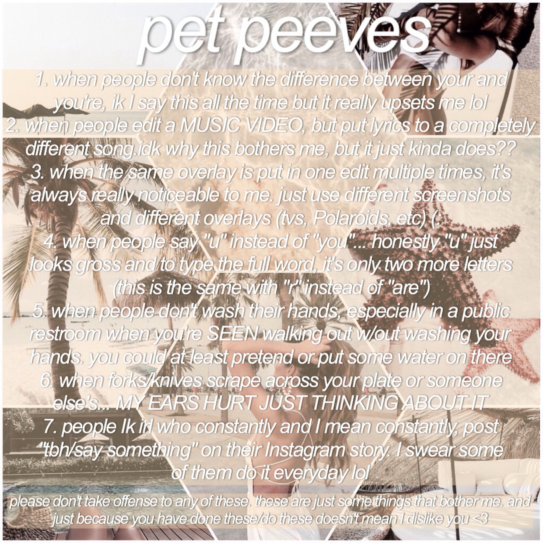hi, I think pet peeves are very interesting!! please don't take offense if you have done/do these things. I'll still love you💗 also you guys should share your pet peeves in the comments or on your page☺️