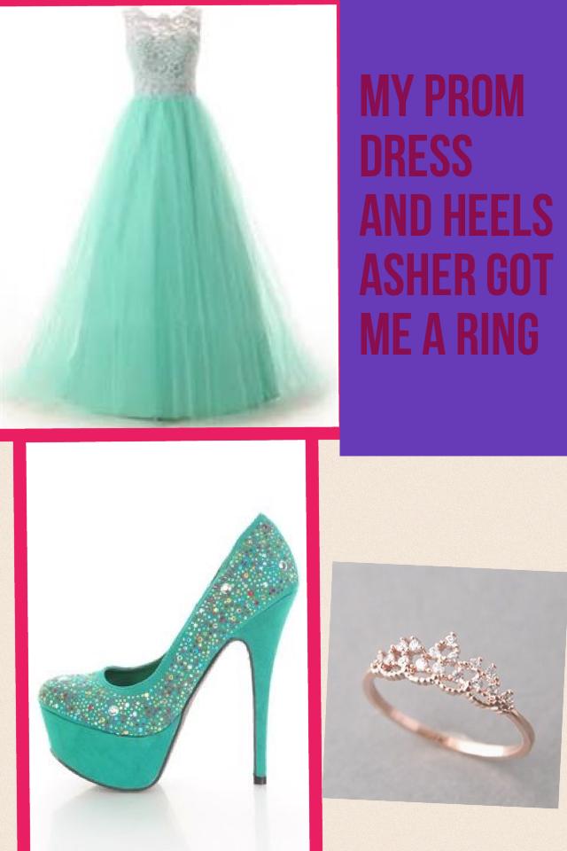 My prom dress and heels Asher got me a ring 