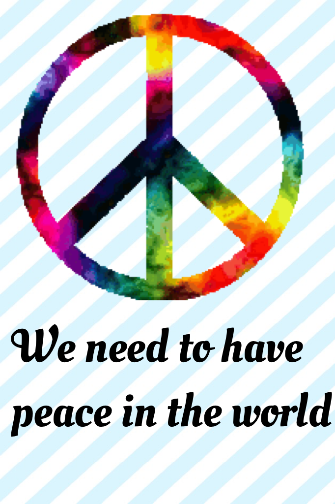 We need to have peace in the world 