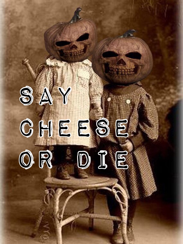 Say cheese or die 