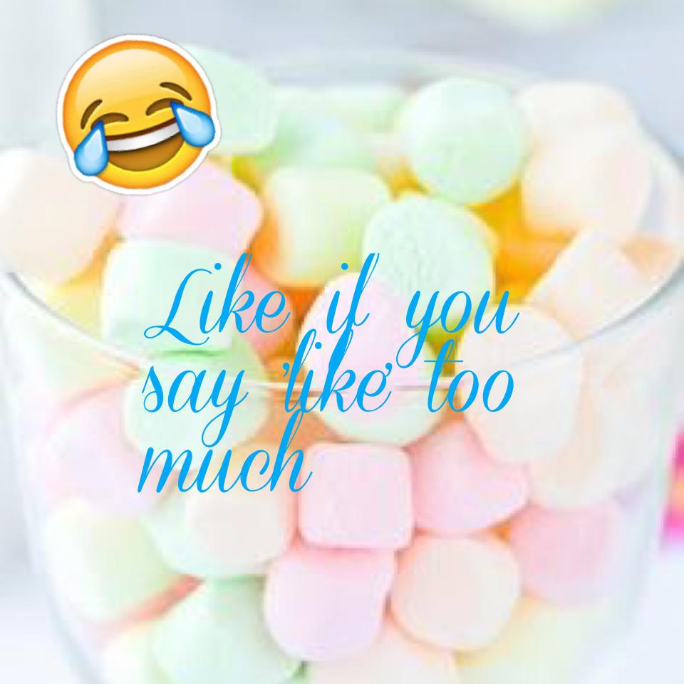 Like if you say 'like' too much