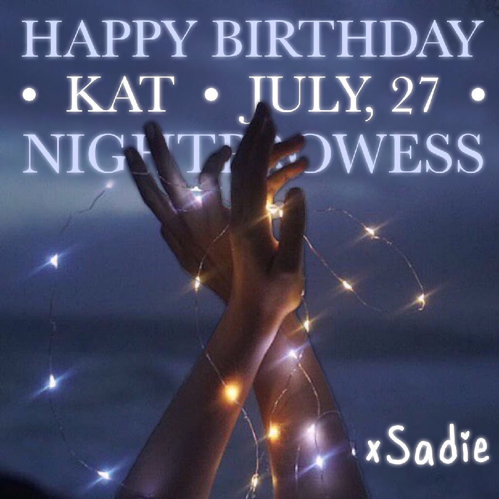 Happy Birthday Kat!!😁🎉🎈🙌🏼 July, 27