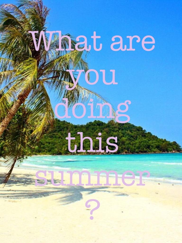 What are you doing this summer ? 