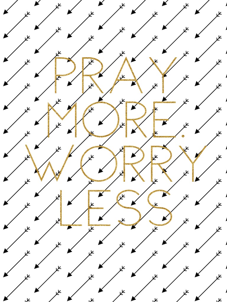 Pray more. Worry less