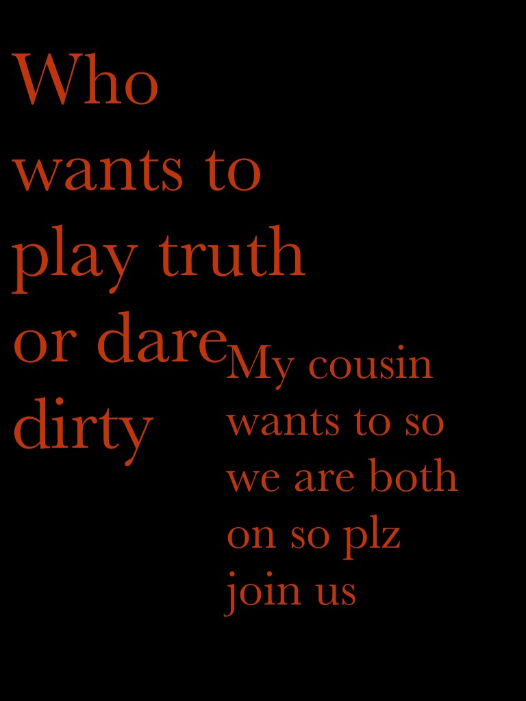 Who wants to play truth or dare dirty