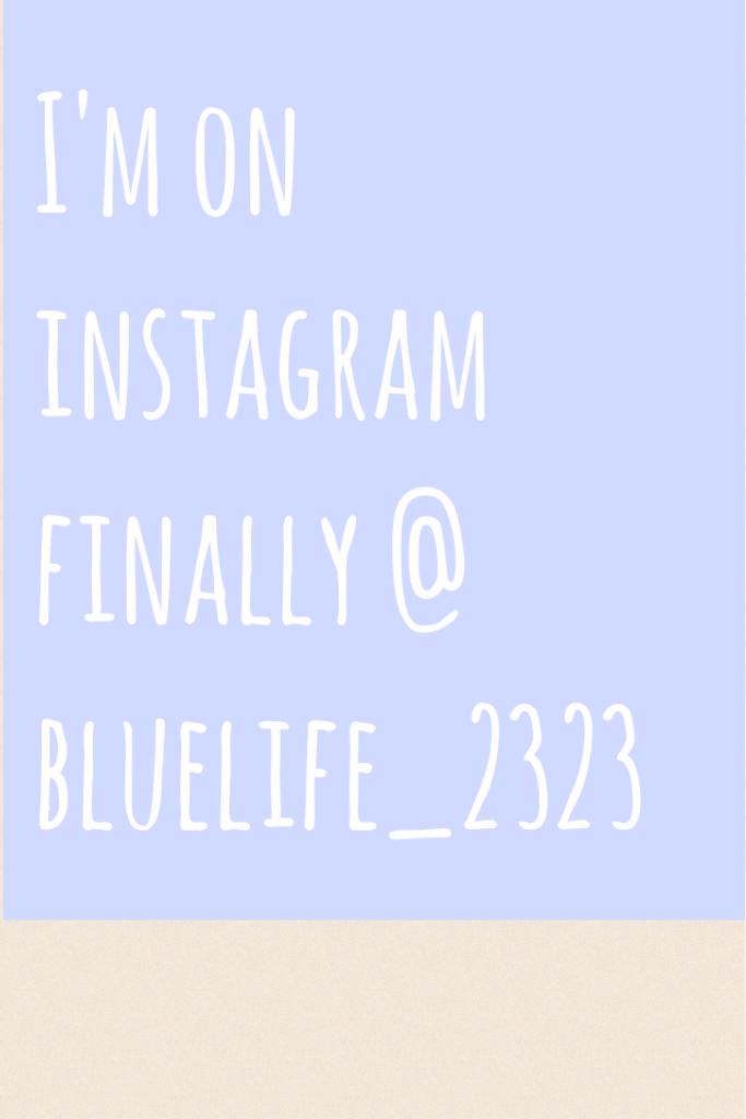 I'm on instagram finally @ bluelife_2323