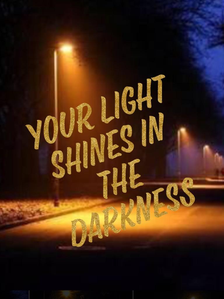 Your light shines in the darkness 