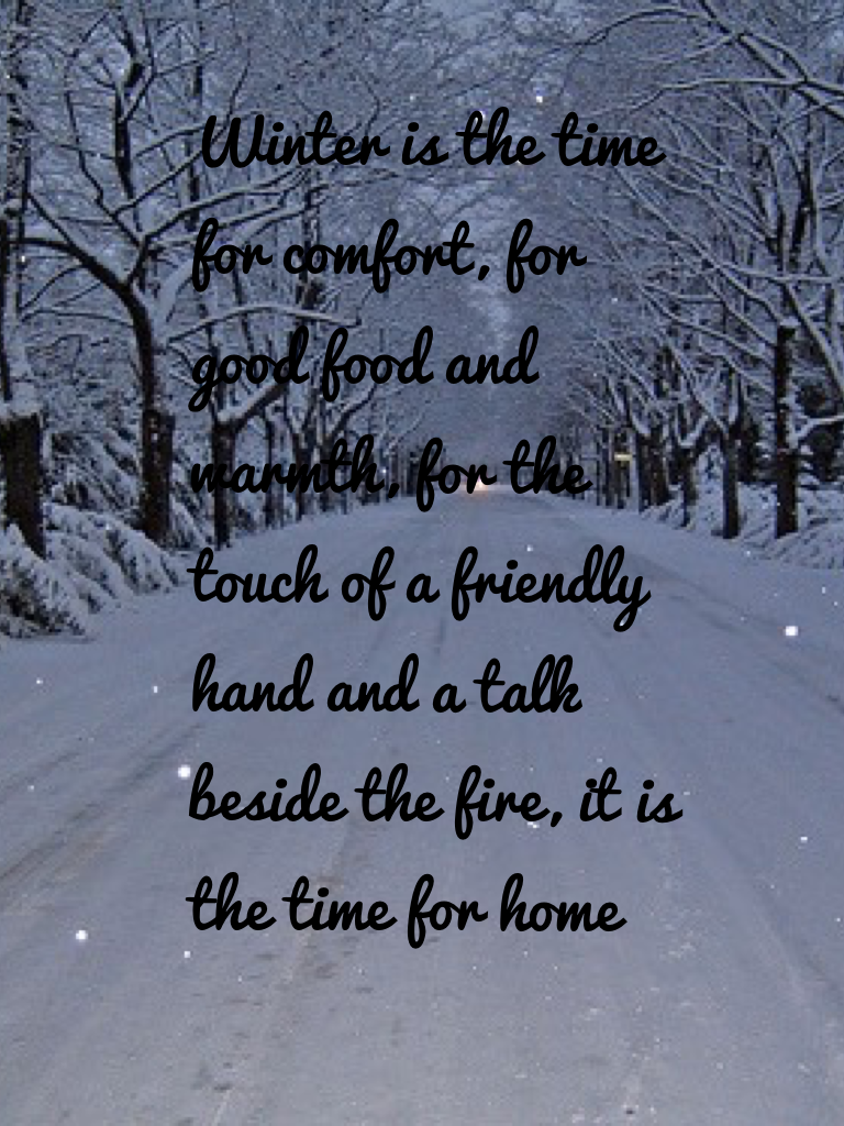 Winter is the time for comfort, for good food and warmth, for the touch of a friendly hand and a talk beside the fire, it is the time for home  🌨🌨🌨🌨🌨🌨