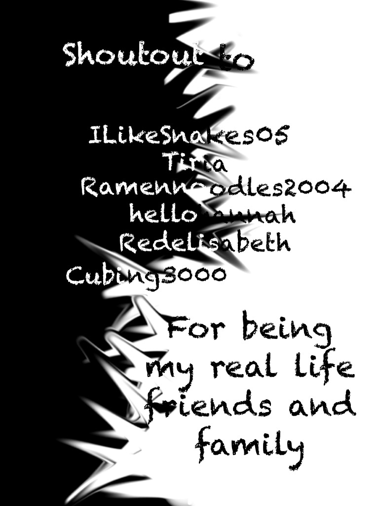 ⭕️Click Here⭕️

I am doing a shoutout to these people because Cubing3000, redelisabeth, and Tiria are my friends irl. Ramennoodles2004 and ILikeSnakes05 are my Sister and Brother. hellohannah is my cousin. 