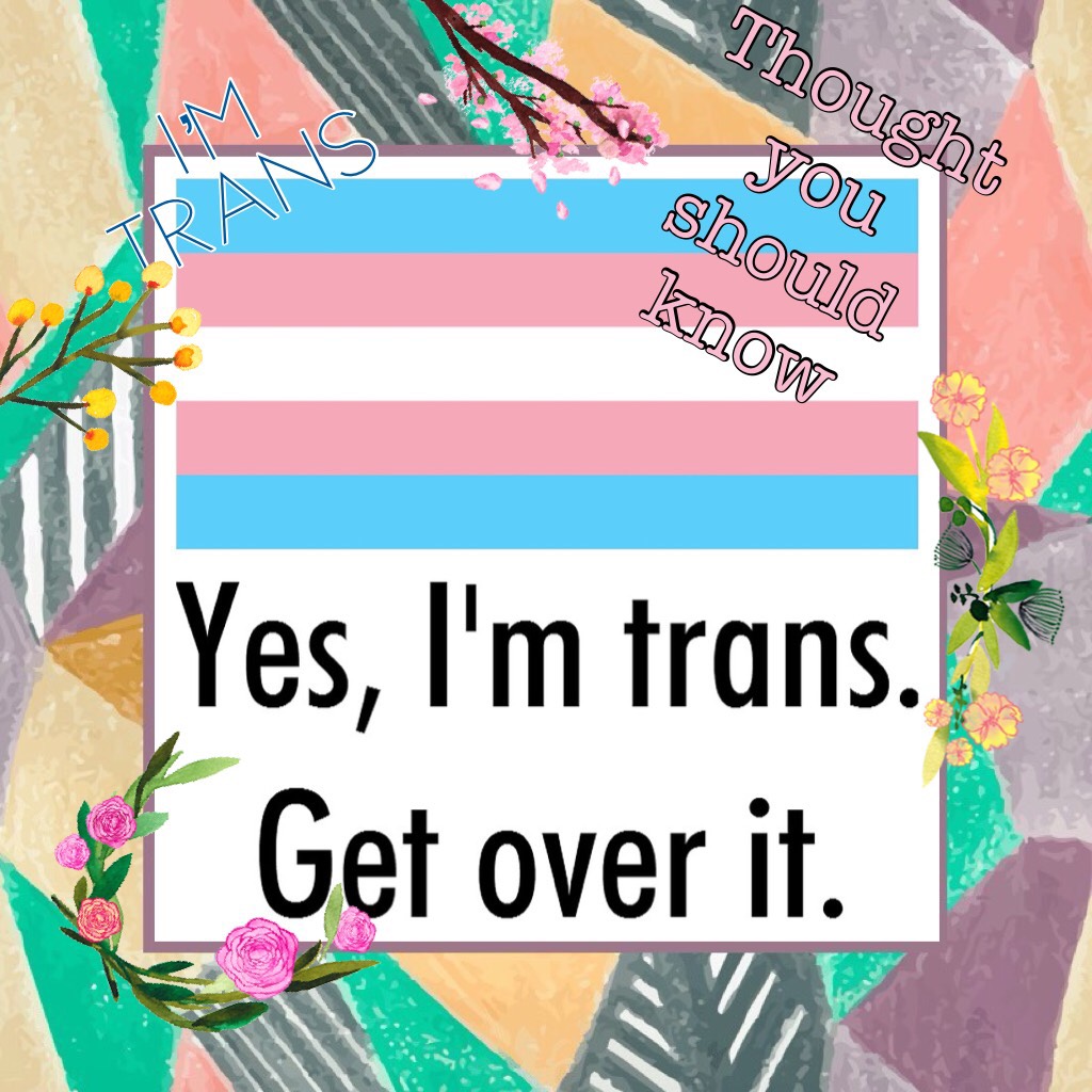 Thought you should know I’m trans❤️❤️