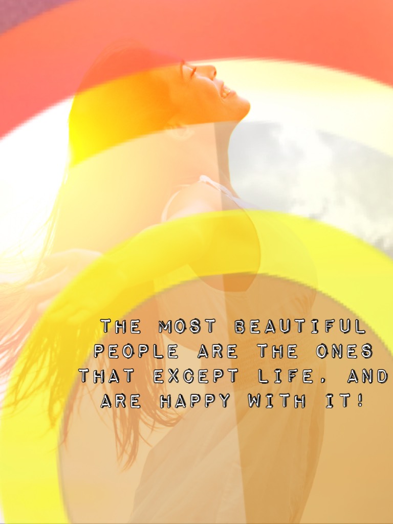 The most beautiful people are the ones that except life, and are happy with It! #behappy