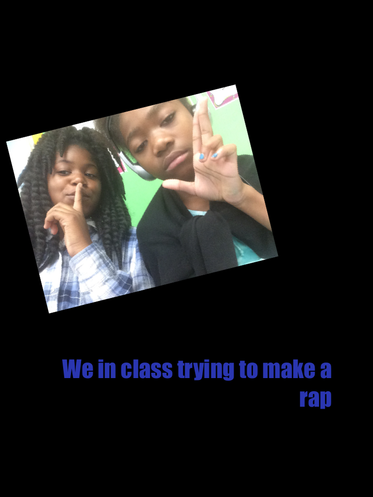 We in class trying to make a rap