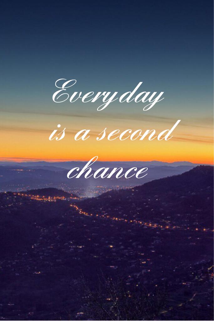 Everyday is a second chance