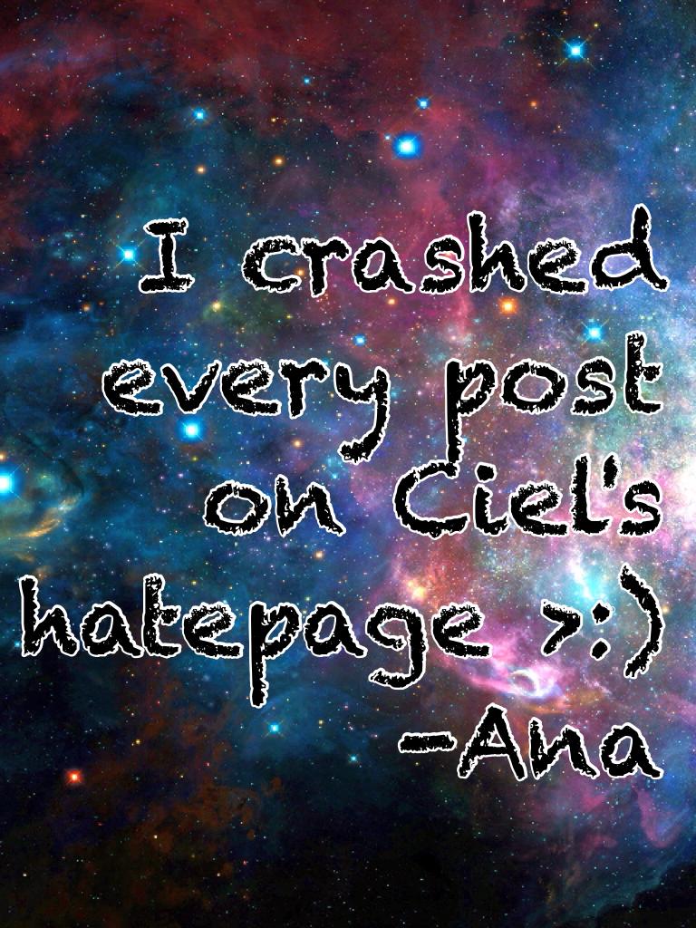 I crashed every post on Ciel's hatepage >:) -Ana