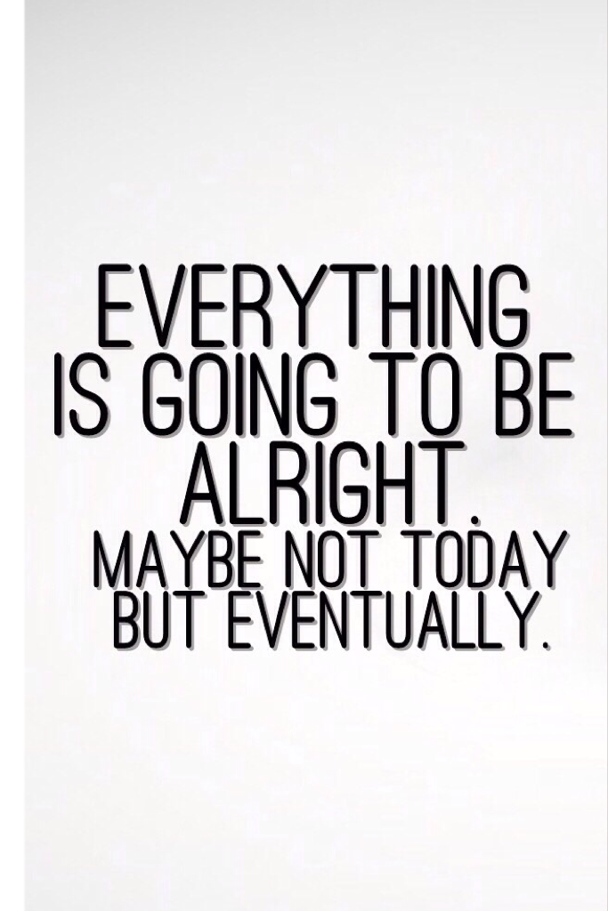 Every thing is going to be ok